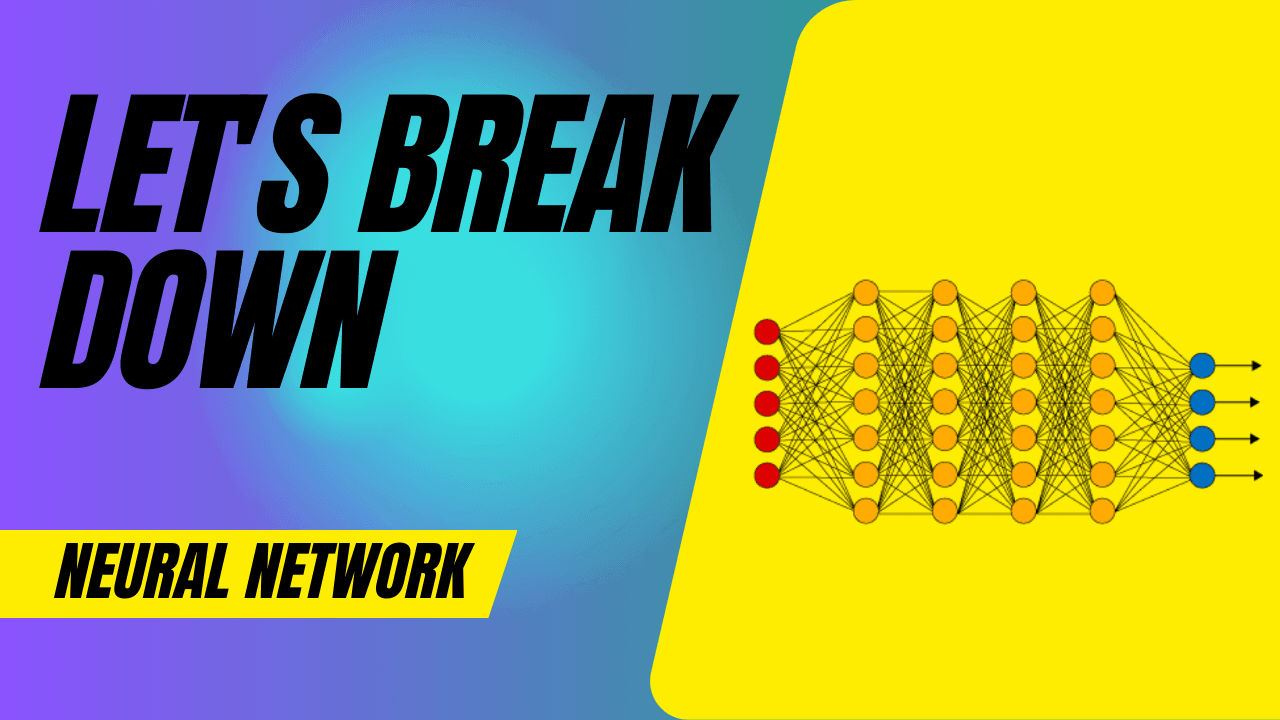 Let's break down - Neural Network